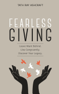 Fearless Giving: Leave Want Behind. Live Congruently. Discover Your Legacy.