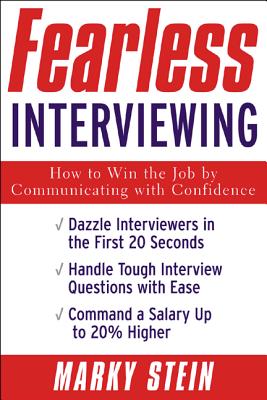 Fearless Interviewing: How to Win the Job by Communicating with Confidence - Stein, Marky