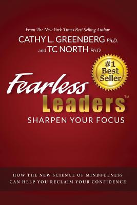 Fearless Leaders: Sharpen Your Focus: How the New Science of Mindfulness Can Help You Reclaim Your Confidence - North Phd, Tc, and Greenberg Phd, Cathy