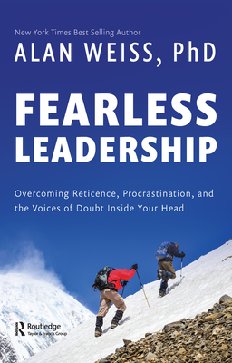 Fearless Leadership: Overcoming Reticence, Procrastination, and the Voices of Doubt Inside Your Head - Weiss, Alan