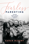 Fearless Parenting: Raising Godly Kids in an Ungodly World