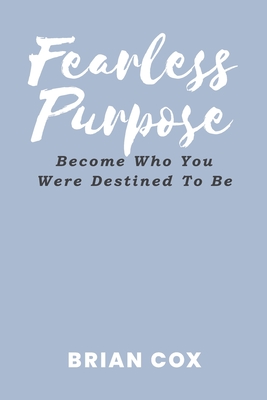 Fearless Purpose: Become Who You Were Destined To Be - Cox, Brian