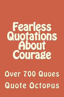 Fearless Quotations About Courage: Over 700 Quoes - Octopus, Quote