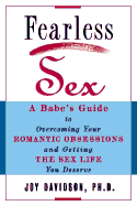 Fearless Sex: A Babe's Guide to Overcoming Your Romantic Obsessions and Getting the Sex Life You Deserve