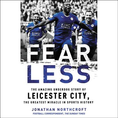 Fearless: The Amazing Underdog Story of Leicester City, the Greatest Miracle in Sports History - Northcroft, Jonathan, and Turner, Nathan (Read by)