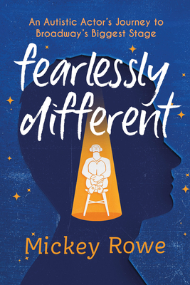 Fearlessly Different: An Autistic Actor's Journey to Broadway's Biggest Stage - Rowe, Mickey