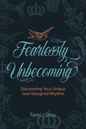 Fearlessly Unbecoming: Discovering Your Unique God-Designed Rhythm