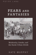 Fears and Fantasies: Modernity, Gender, and the Rural-Urban Divide
