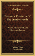 Fearsome Creatures of the Lumberwoods: With a Few Desert and Mountain Beasts