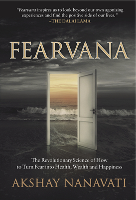 Fearvana: The Revolutionary Science of How to Turn Fear Into Health, Wealth and Happiness - Nanavati, Akshay