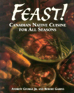 Feast!: Canadian Native Cuisine for All Seasons - George, Andrew, and Gaines, Robert