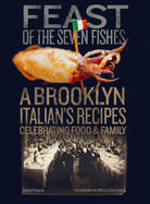 Feast Of The Seven Fishes: A Brooklyn-Italian's Recipes Celebrating Food and Family
