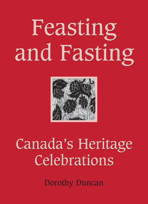 Feasting and Fasting: Canada's Heritage Celebrations - Duncan, Dorothy