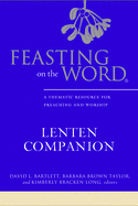 Feasting on the Word Lenten Companion: A Thematic Resource for Preaching and Worship