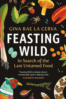 Feasting Wild: In Search of the Last Untamed Food - La Cerva, Gina Rae