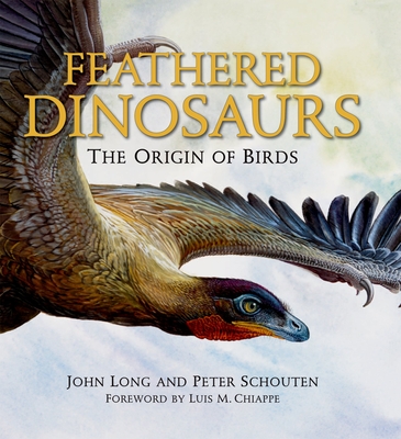 Feathered Dinosaurs: The Origin of Birds - Long, John, and Schouten, Peter