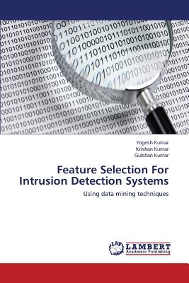 Feature Selection for Intrusion Detection Systems - Kumar Yogesh, and Kumar Krishan, and Kumar Gulshan