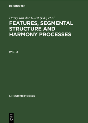 Features, Segmental Structure and Harmony Processes. Part 2 - Hulst, H C Van De (Editor), and Smith, Norval (Editor)