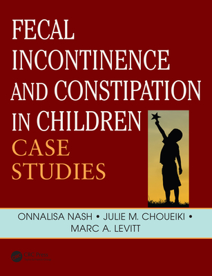 Fecal Incontinence and Constipation in Children: Case Studies - Nash, Onnalisa (Editor), and Choueiki, Julie (Editor), and Levitt, Marc (Editor)