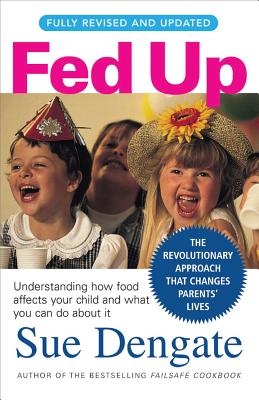 Fed Up: Understanding How Food Affects Your Child and What You Can Do about It - Dengate, Sue