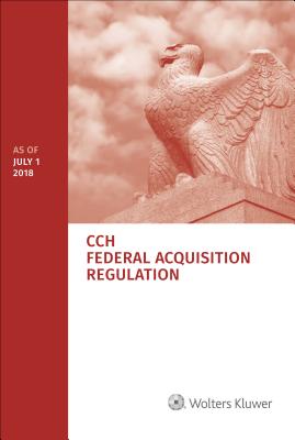 Federal Acquisition Regulation (Far): As of July 1, 2018 - Staff, Wolters Kluwer