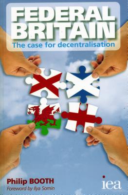 Federal Britain: The Case for Decentralisation - Booth, Philip