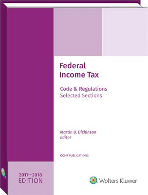 Federal Income Tax: Code and Regulations--Selected Sections (2017-2018) - Dickinson, Martin B