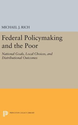 Federal Policymaking and the Poor: National Goals, Local Choices, and Distributional Outcomes - Rich, Michael J.