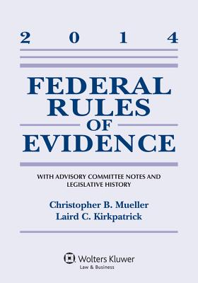 Federal Rules Evidence: With Advisory Committee Notes 2014 Supp - Mueller, Christopher B, and Kirkpatrick, Laird C