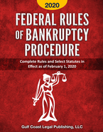 Federal Rules of Bankruptcy Procedure 2020: Complete Rules and Select Statutes in Effect as of February 1, 2020