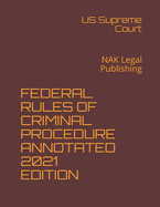 Federal Rules of Criminal Procedure Annotated 2021 Edition: NAK Legal Publishing