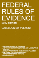 Federal Rules of Evidence; 2022 Edition (Casebook Supplement): With Advisory Committee notes, Rule 502 explanatory note, internal cross-references, quick reference outline, and enabling act