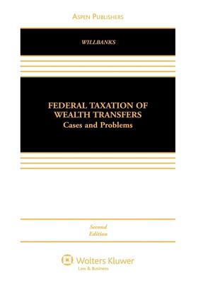 Federal Taxation of Wealth Transfers: Cases and Problems, Second Edition - Willbanks, Stephanie J