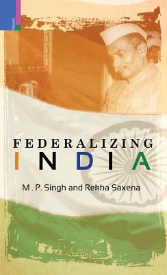 Federalising Indian Politics in the Age of Globalization: Problems and Prospects - Singh, M P