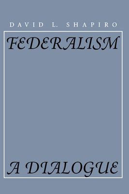 Federalism: A Dialogue - Shapiro, David L