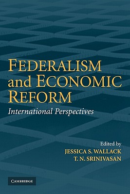 Federalism and Economic Reform: International Perspectives - Wallack, Jessica (Editor), and Srinivasan, T. N. (Editor)