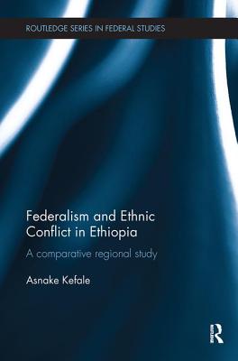 Federalism and Ethnic Conflict in Ethiopia: A Comparative Regional Study - Kefale, Asnake