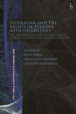 Federalism and the Rights of Persons with Disabilities: The Implementation of the Crpd in Federal Systems and Its Implications - Ferri, Delia (Editor), and Palermo, Francesco (Editor), and Martinico, Giuseppe (Editor)