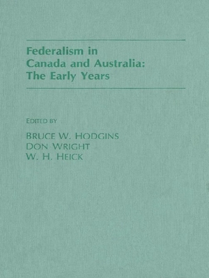 Federalism in Canada and Australia: The Early Years - Hodgins, Bruce (Editor), and Wright, Don (Editor), and Heick, W H