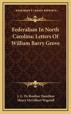 Federalism in North Carolina; Letters of William Barry Grove - Hamilton, J G De Roulhac (Editor), and Wagstaff, Henry McGilbert (Editor)