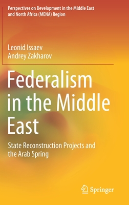 Federalism in the Middle East: State Reconstruction Projects and the Arab Spring - Issaev, Leonid, and Zakharov, Andrey