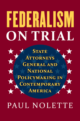 Federalism on Trial: State Attorneys General and National Policymaking in Contemporary America - Nolette, Paul