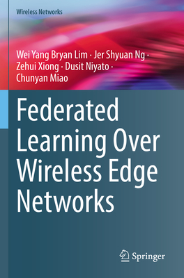 Federated Learning Over Wireless Edge Networks - Lim, Wei Yang Bryan, and Ng, Jer Shyuan, and Xiong, Zehui