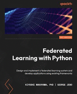 Federated Learning with Python: Design and implement a federated learning system and develop applications using existing frameworks