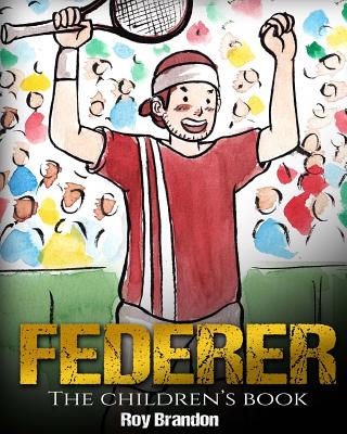 Federer: The Children's Book. Fun Illustrations. Inspirational and Motivational Life Story of Roger Federer- One of the Best Tennis Players in History. (Sports Book for Kids) - Brandon, Roy