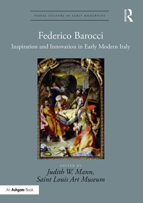 Federico Barocci: Inspiration and Innovation in Early Modern Italy - Mann, Judith W (Editor)