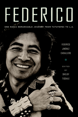 Federico: One Man's Remarkable Journey from Tututepec to L.A. - Jimnez Caballero, Federico, and Tisdale, Shelby (Editor)