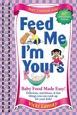 Feed Me I'm Yours: Baby Food Made Easy - Lansky, Vicki