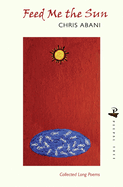 Feed Me the Sun: Collected Long Poems