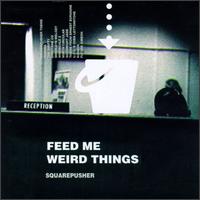 Feed Me Weird Things - Squarepusher
